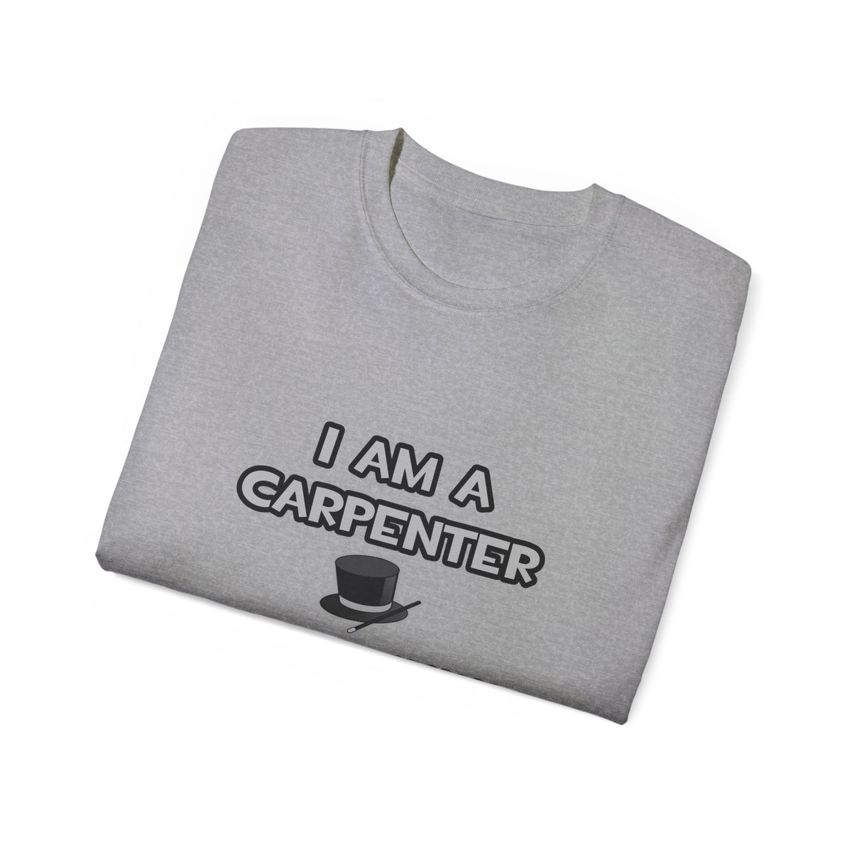 I Am A Carpenter ... Not A Magician - Unisex Ultra Cotton Tee