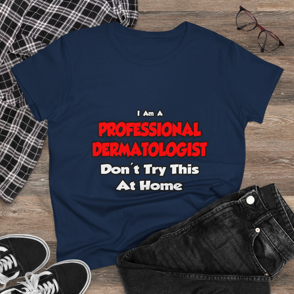 Professional Dermatologist ... Don't Try This - Women's Midweight Cotton Tee