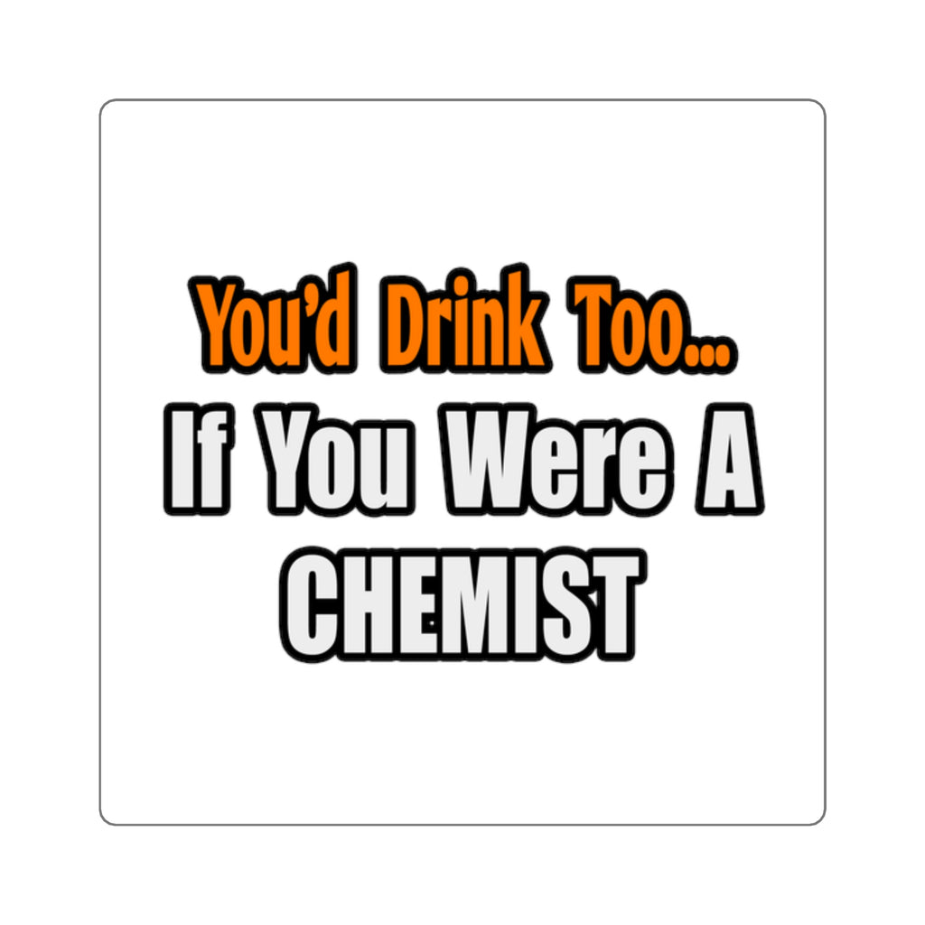 You'd Drink Too...Chemist - Square Stickers