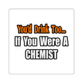 You'd Drink Too...Chemist - Square Stickers
