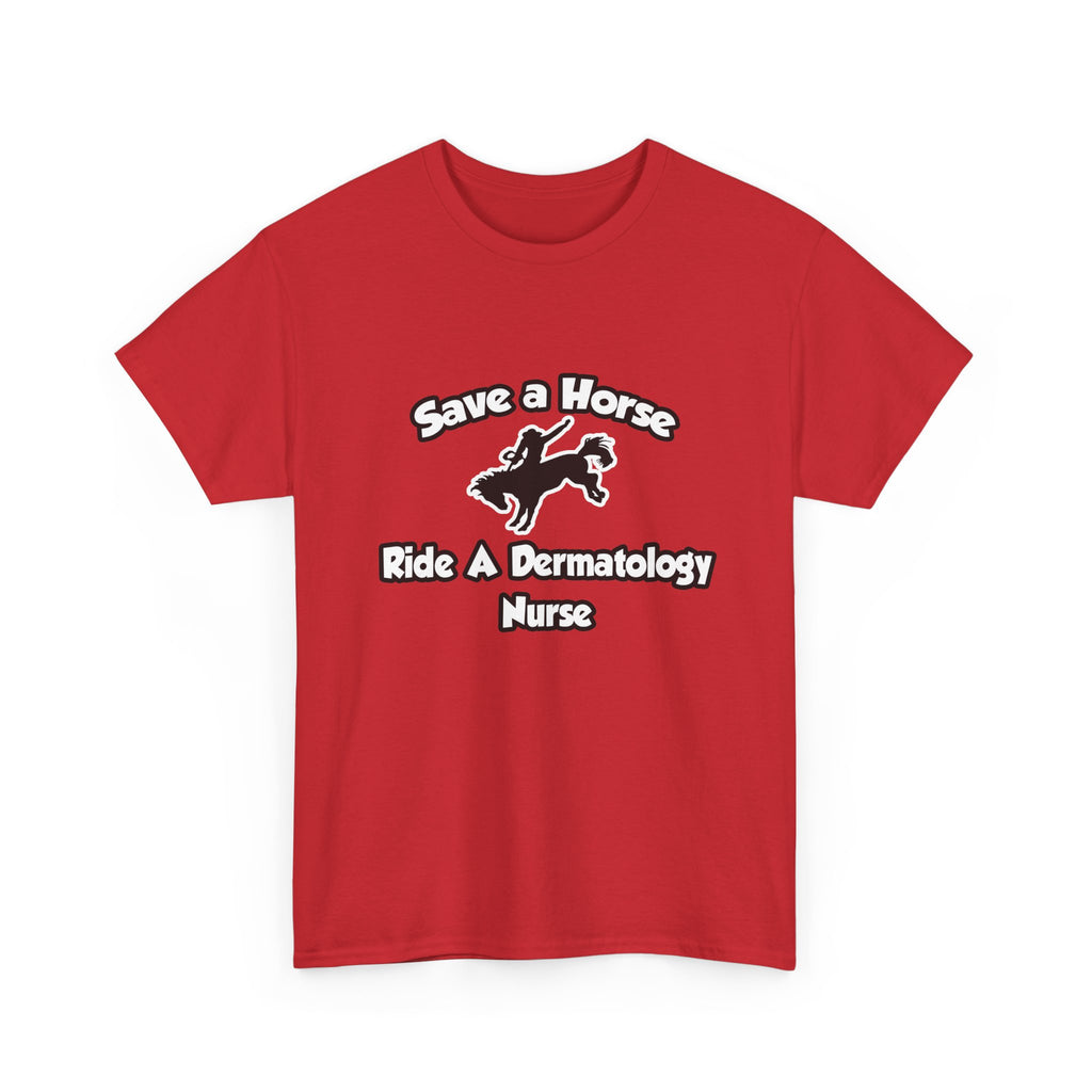 Save a Horse, Ride a Dermatology Nurse - Unisex Heavy Cotton Tee