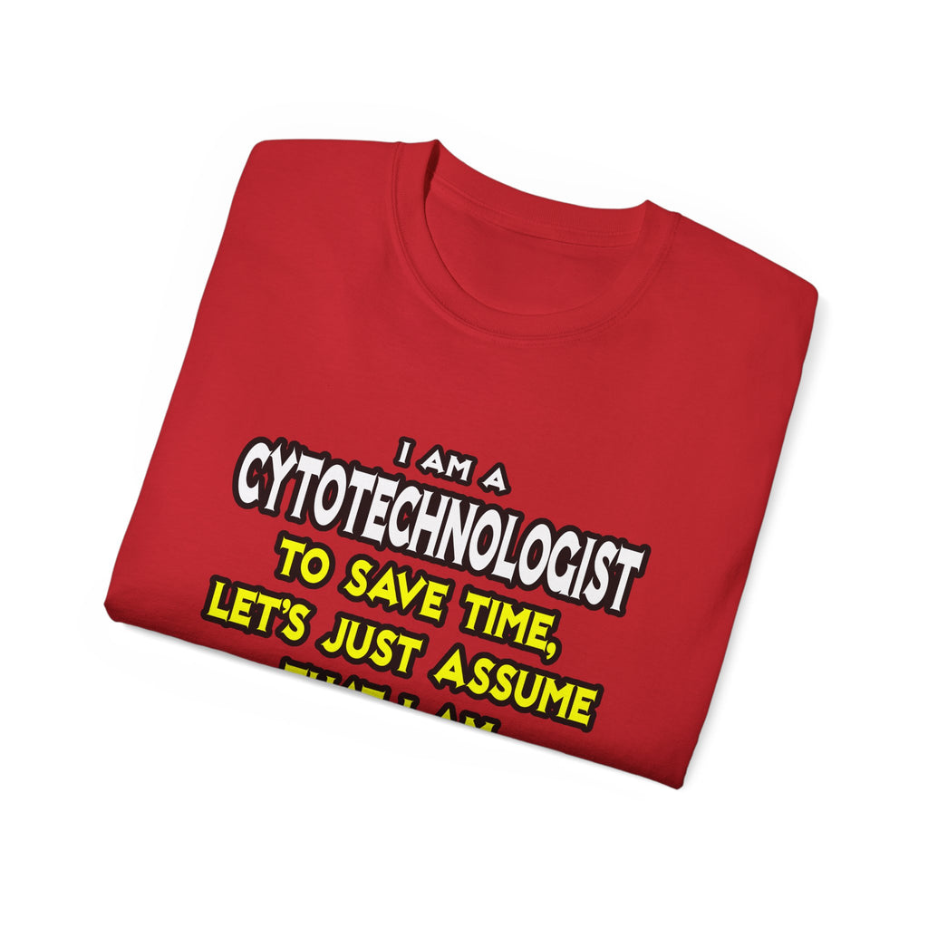 Cytotechnologist .. Assume I Am Never Wrong - Unisex Ultra Cotton Tee