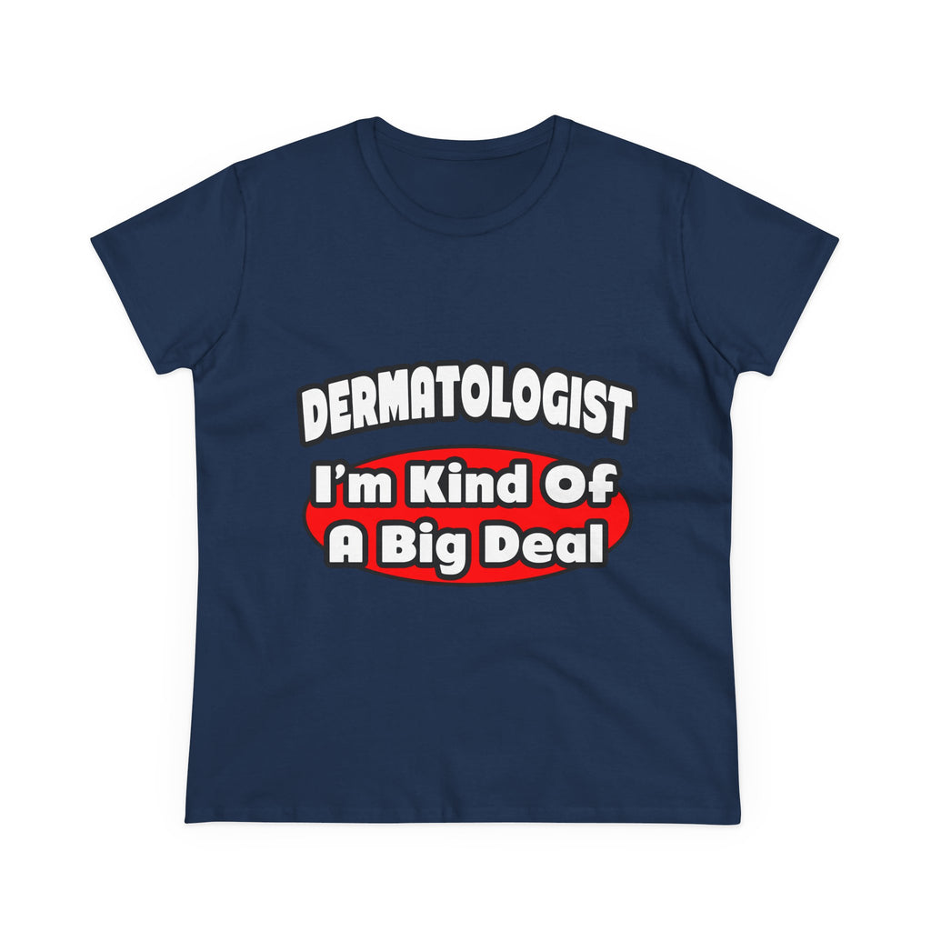 Dermatologist...Big Deal - Women's Midweight Cotton Tee