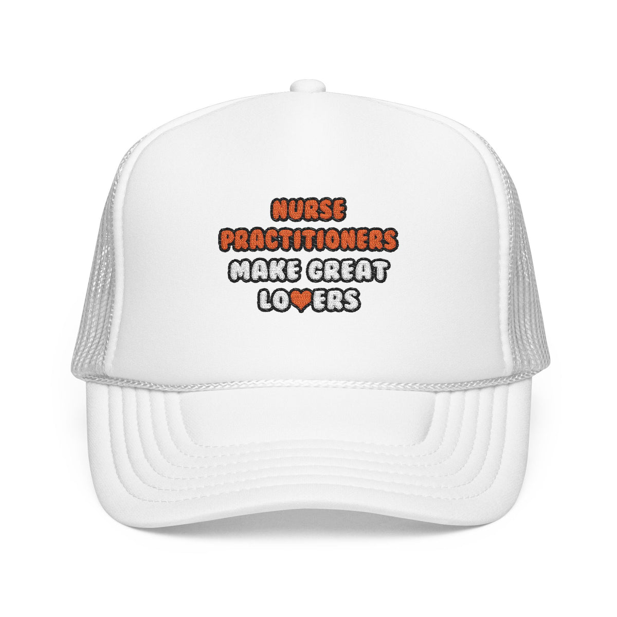 Nurse Practitioners Make Great Lovers - Foam Trucker Hat