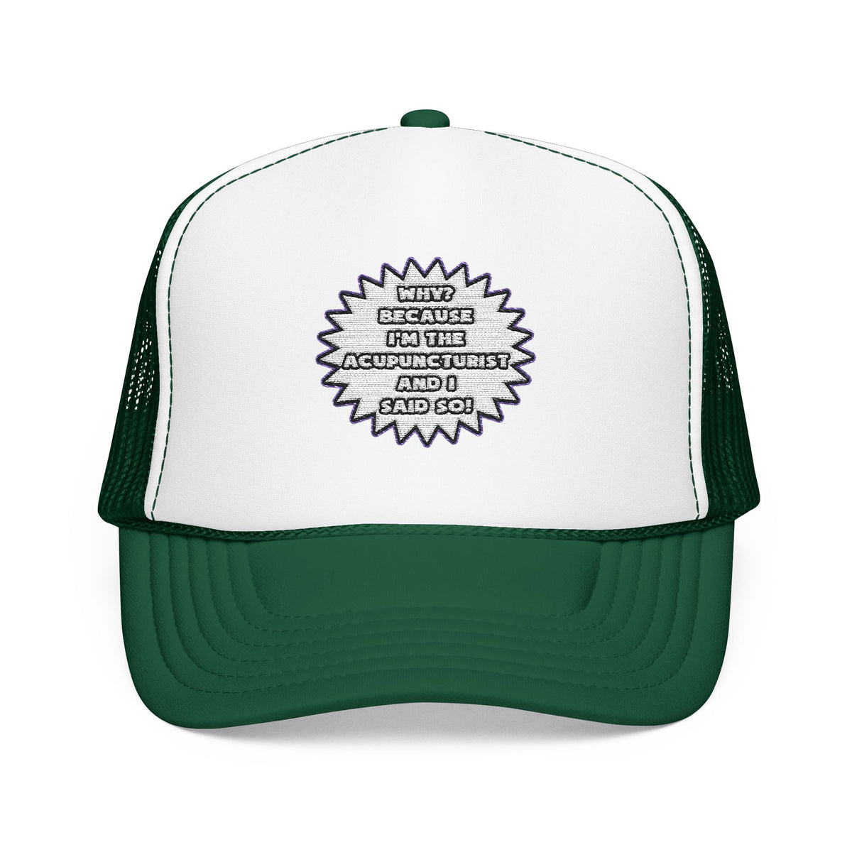 Acupuncturist .. Because I Said So - Foam Trucker Hat