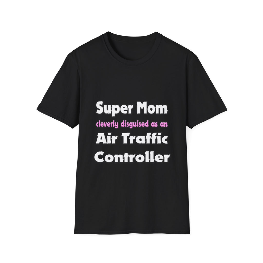 Super Mom ... Air Traffic Controller - Unisex Softstyle T-Shirt