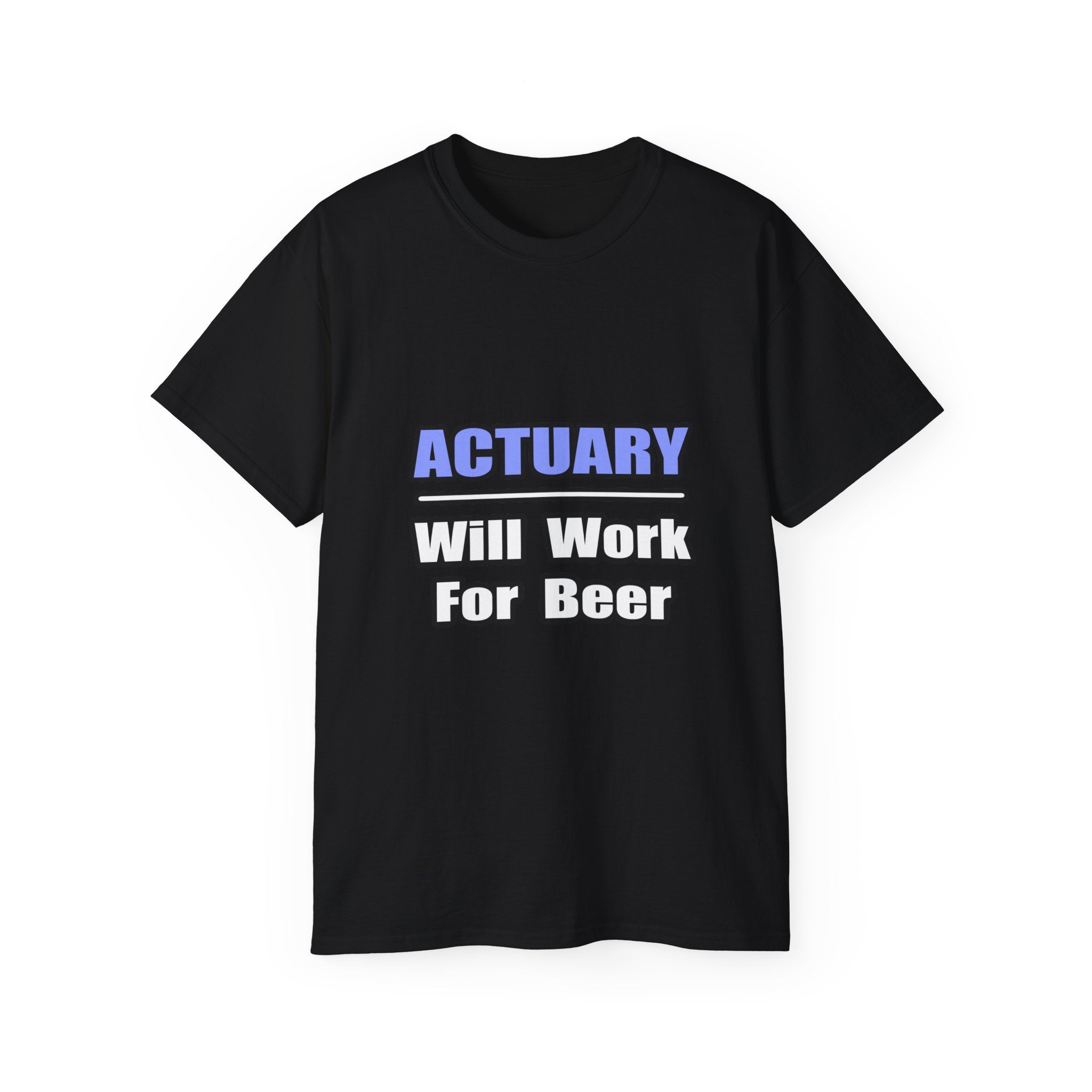 Actuary...Will Work For Beer - Unisex Ultra Cotton Tee