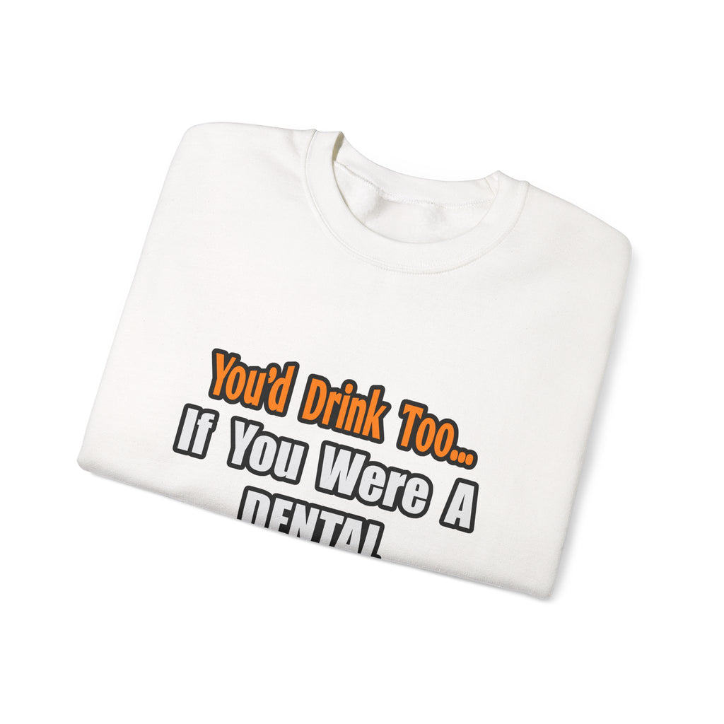 You'd Drink Too...Dental Hygienist - Unisex Heavy Blend™ Crewneck Sweatshirt