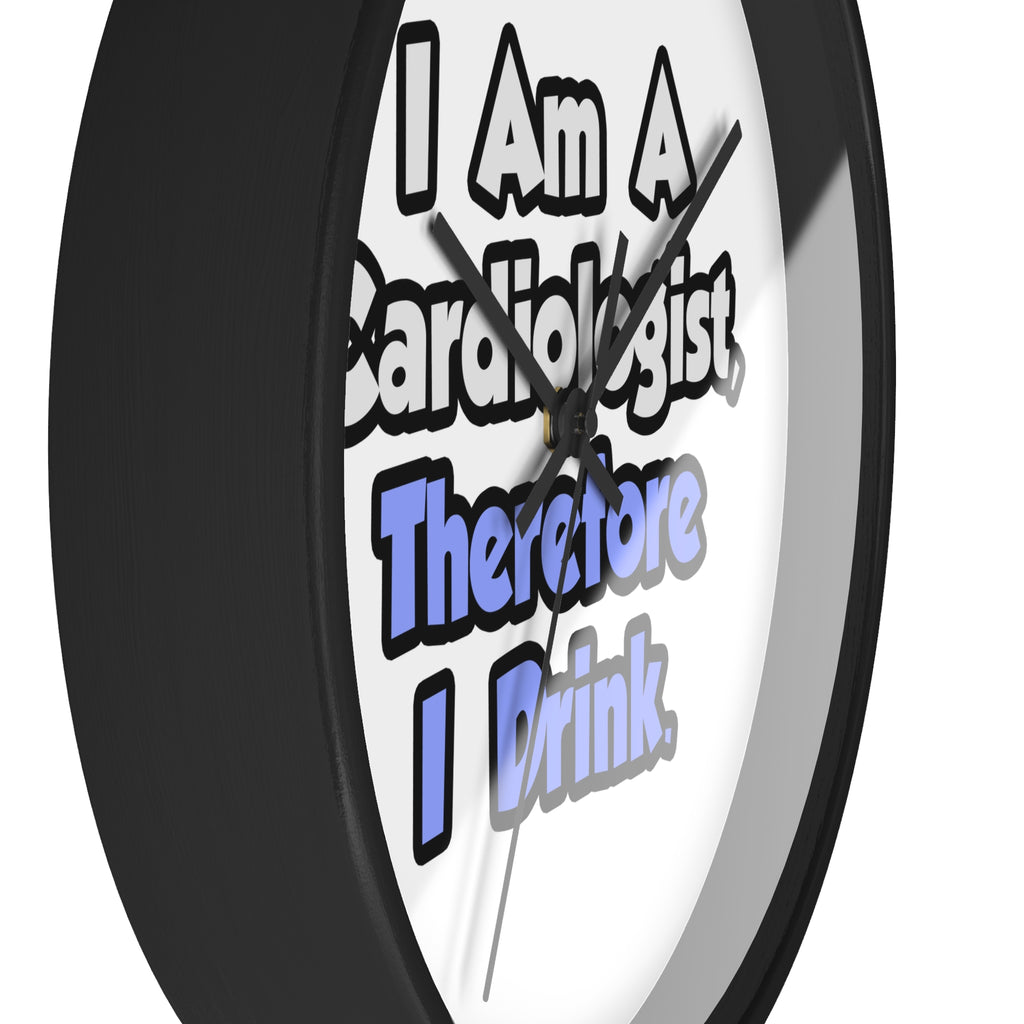 I Am A Cardiologist, Therefore I Drink - Wall Clock