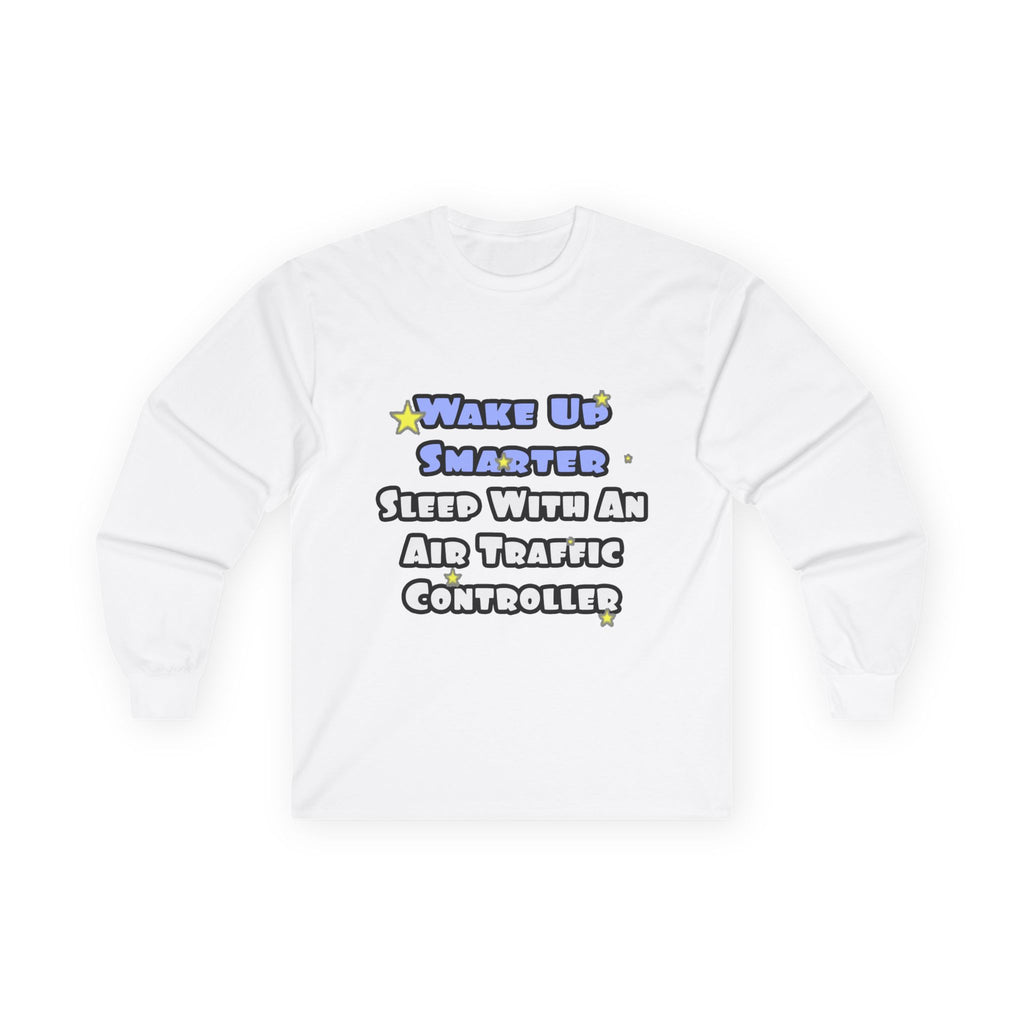 Wake Up Smarter...Sleep With an Air Traffic Controller - Unisex Ultra Cotton Long Sleeve Tee