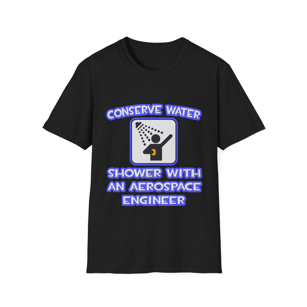 Conserve Water .. Shower With Aerospace Engineer - Unisex Softstyle T-Shirt