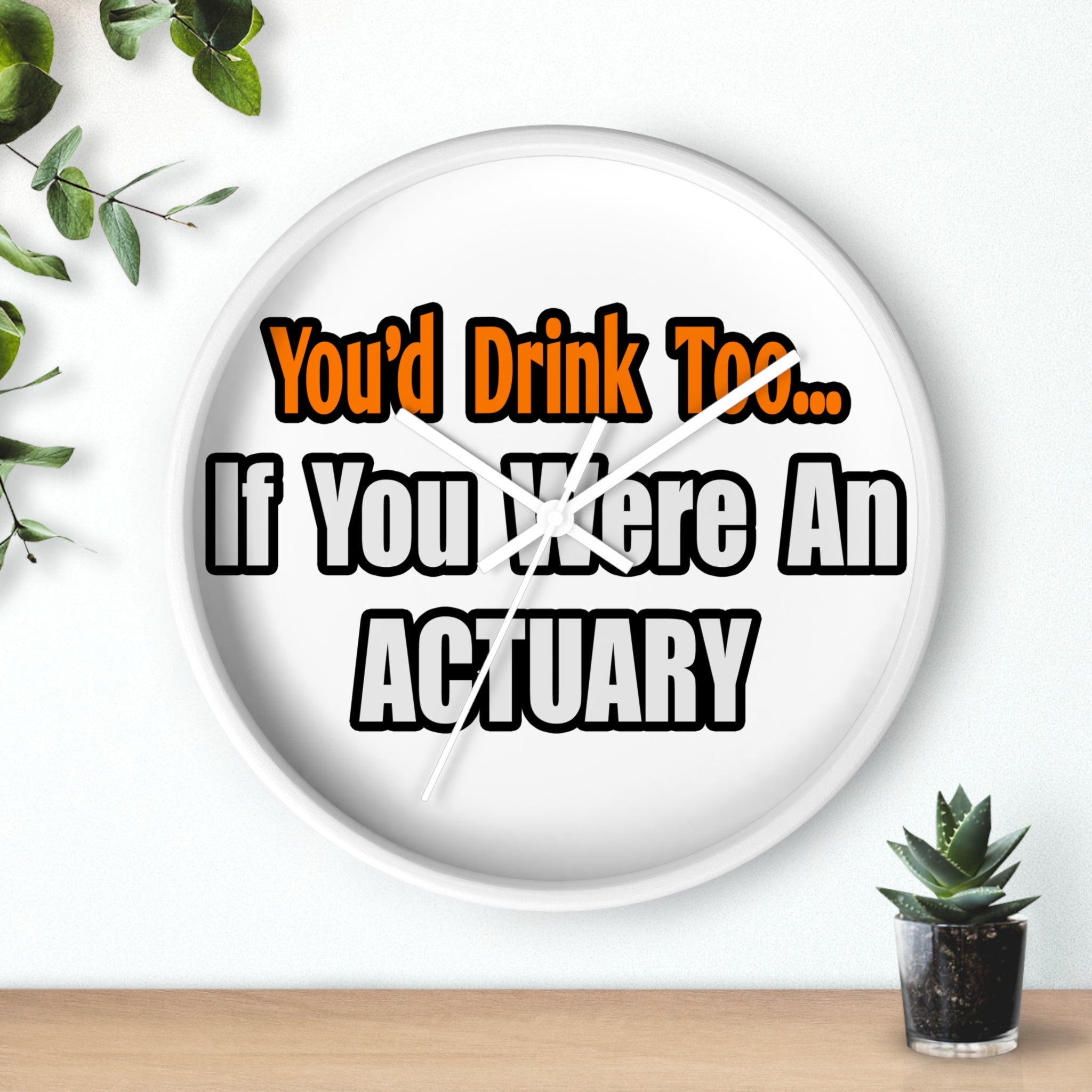 You'd Drink Too...Actuary - Wall Clock