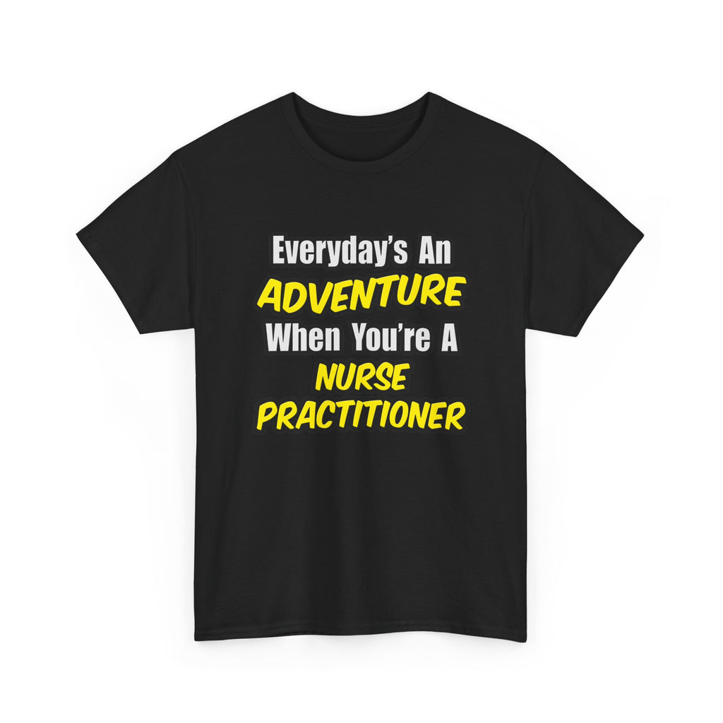 Everyday's An Adventure...Nurse Practitioner - Unisex Heavy Cotton Tee