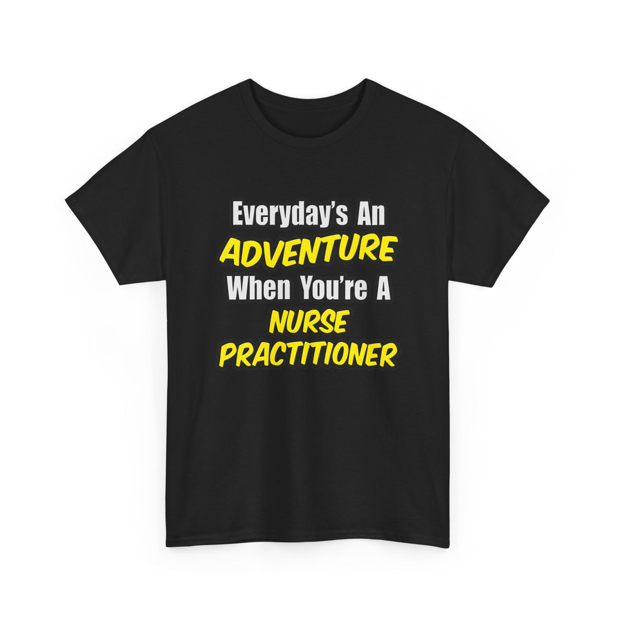 Everyday's An Adventure...Nurse Practitioner - Unisex Heavy Cotton Tee