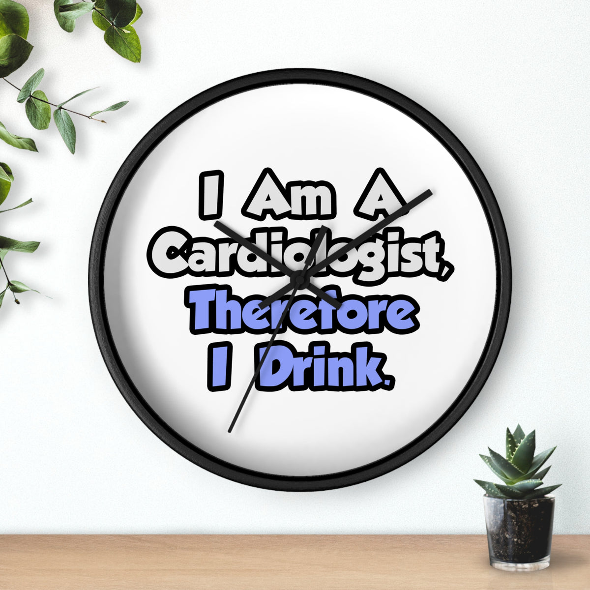 I Am A Cardiologist, Therefore I Drink - Wall Clock