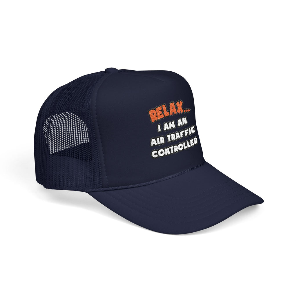 Relax ... I Am An Air Traffic Controller - Foam Trucker Hat