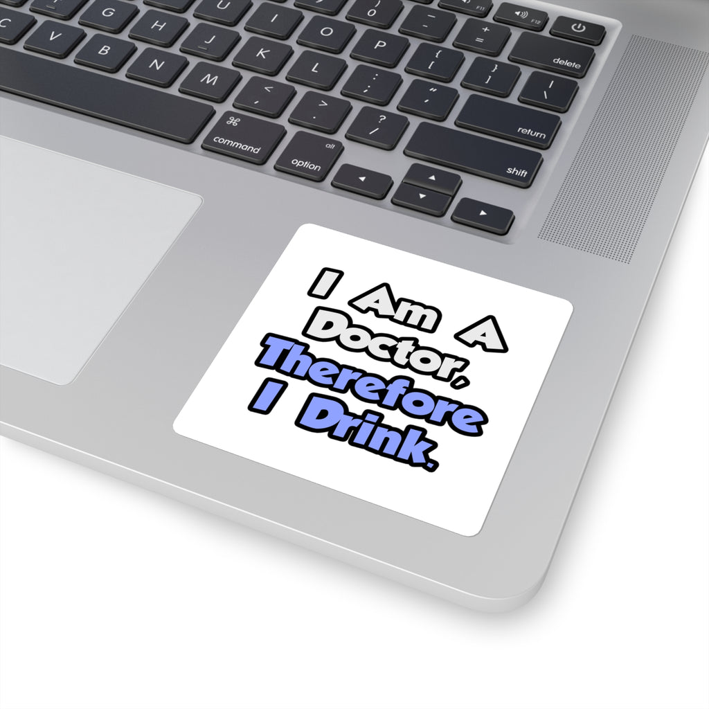 I Am A Doctor, Therefore I Drink - Square Stickers