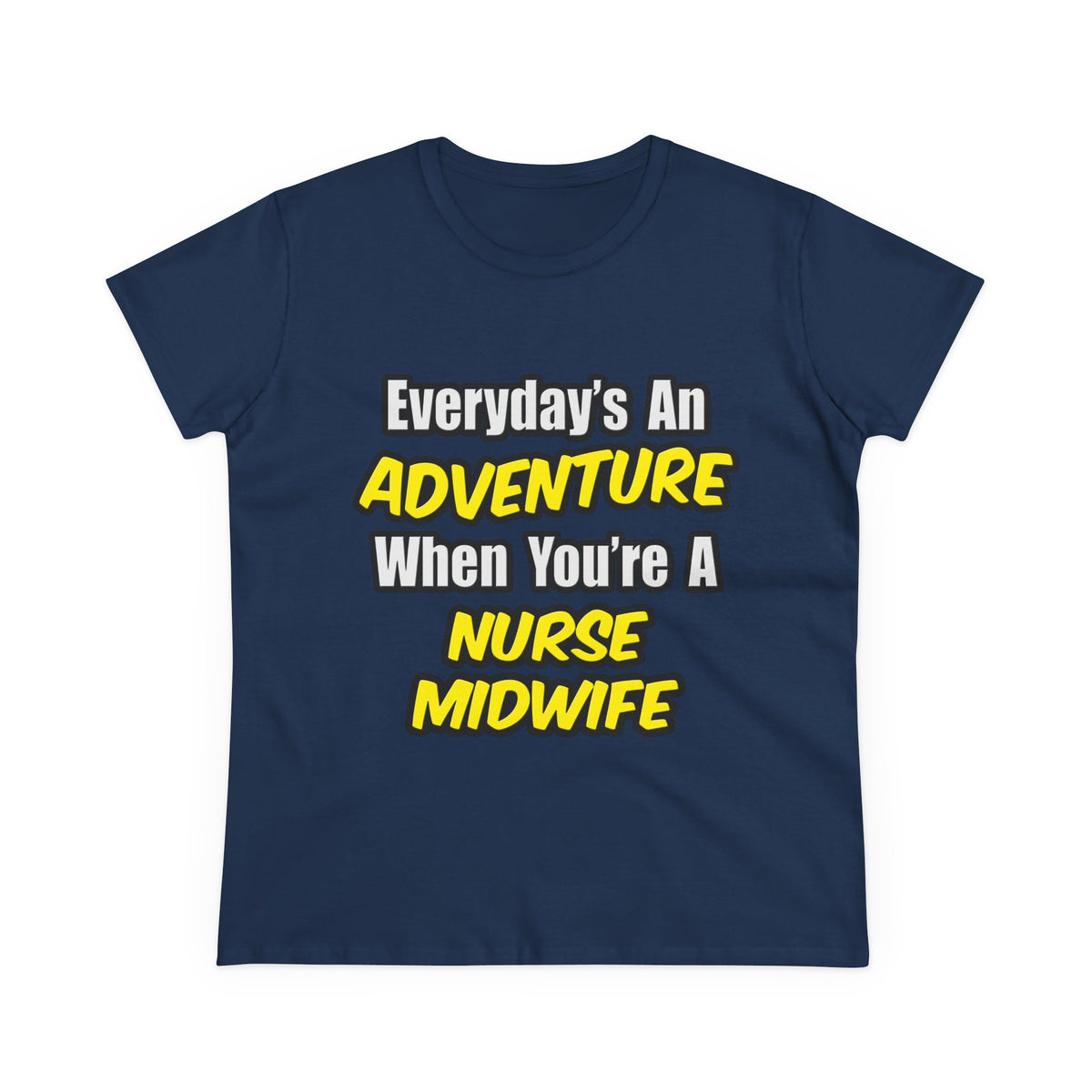 Everyday's An Adventure .. Nurse Midwife - Women's Midweight Cotton Tee