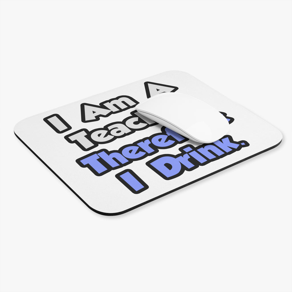 I Am A Teacher, Therefore I Drink - Mouse Pad (Rectangle)