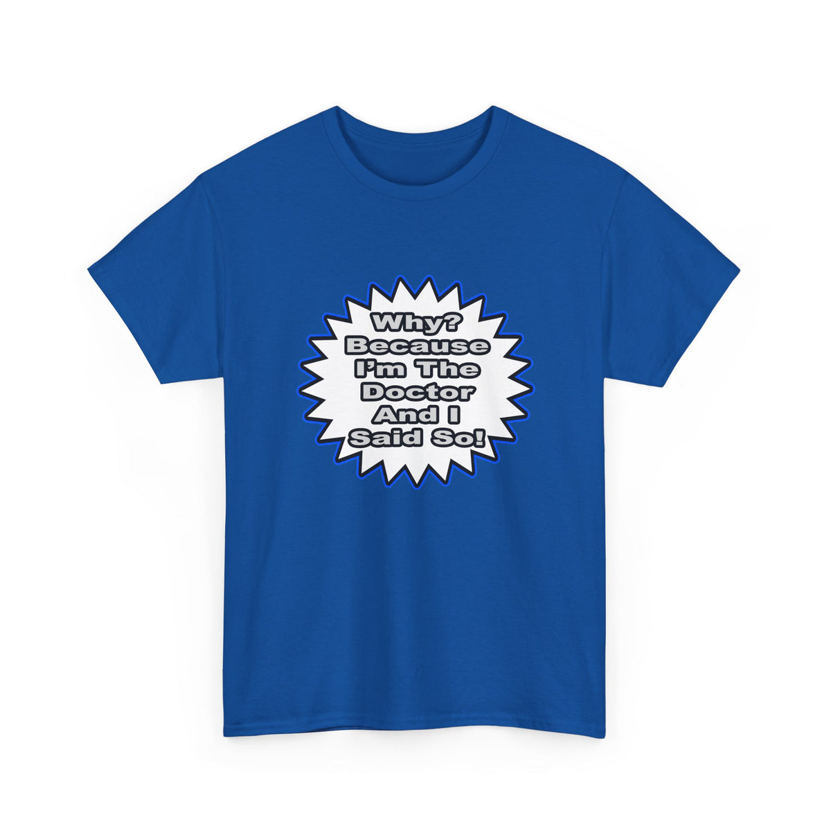 Doctor...Because I Said So - Unisex Heavy Cotton Tee