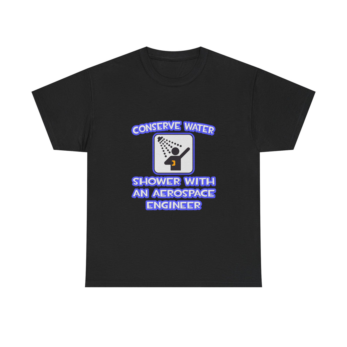 Conserve Water .. Shower With Aerospace Engineer - Unisex Heavy Cotton Tee