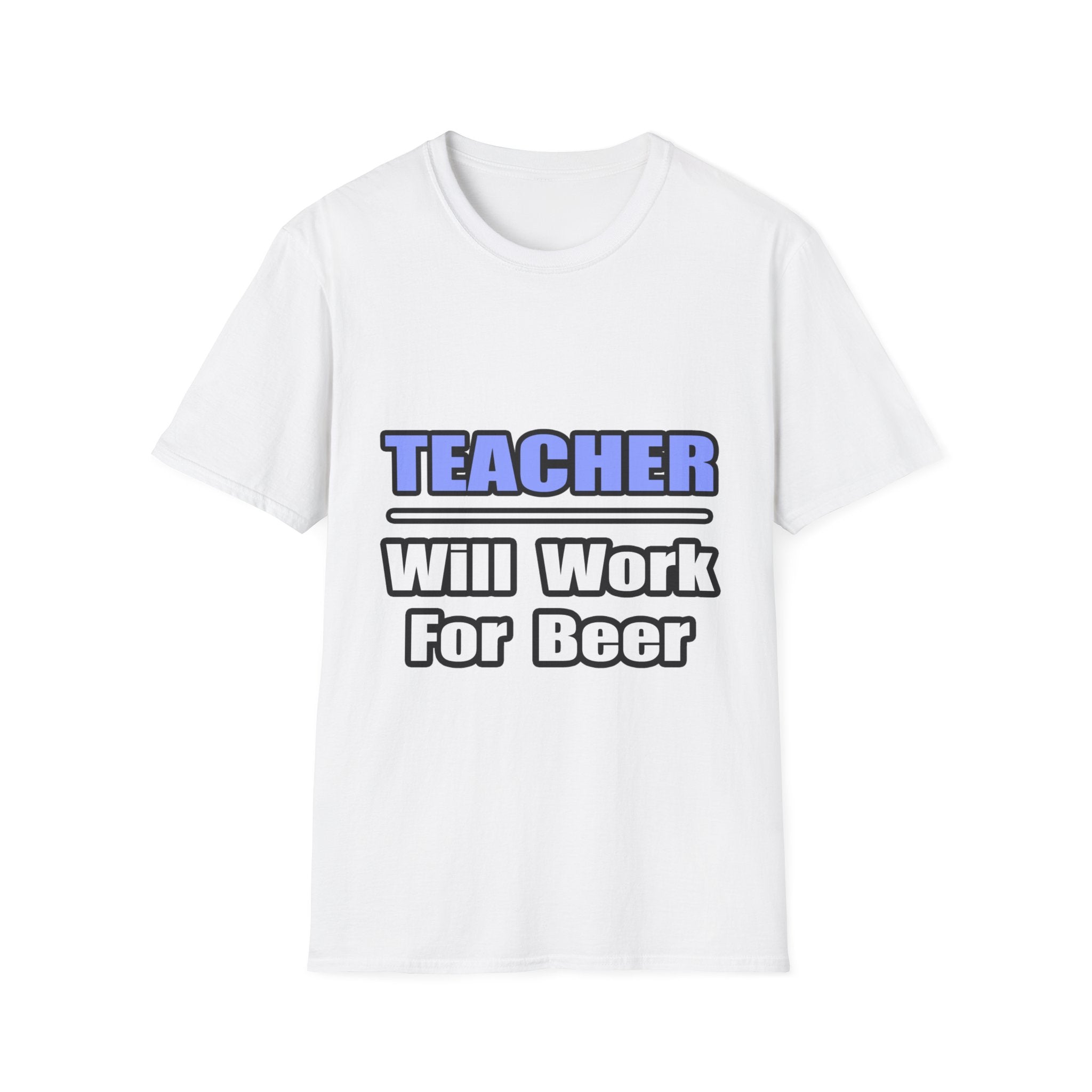 Teacher...Will Work For Beer - Unisex Softstyle T-Shirt