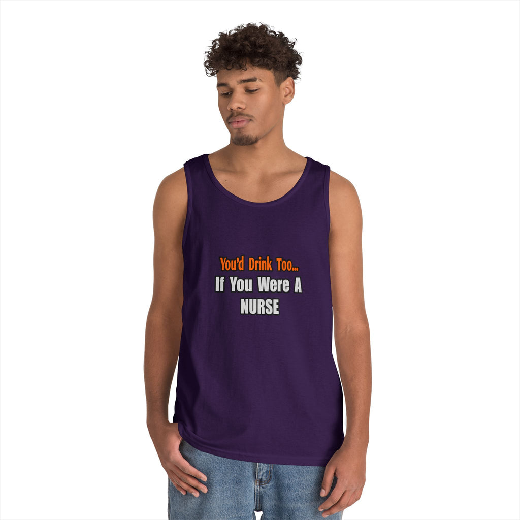 You'd Drink Too...Nurse - Unisex Heavy Cotton Tank Top
