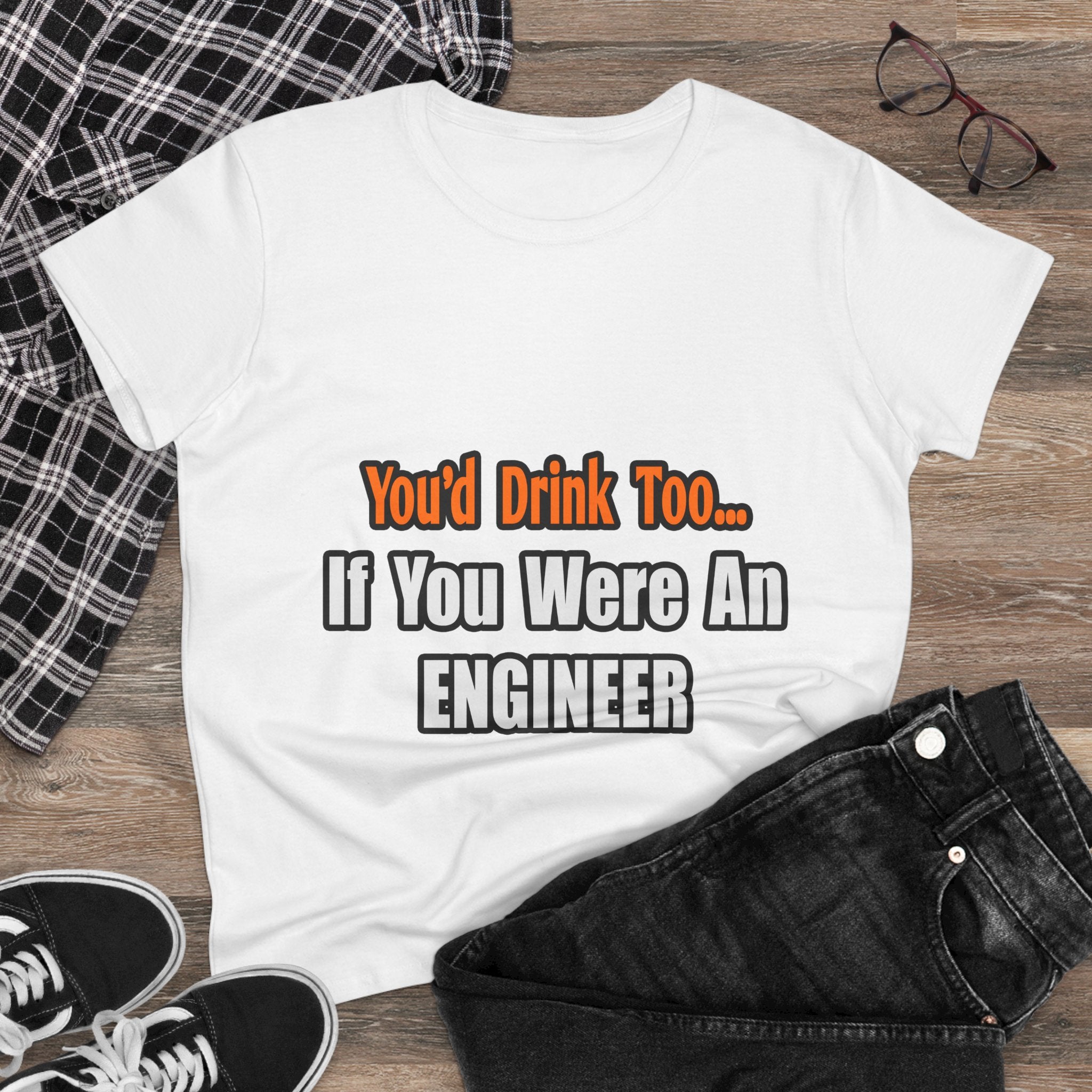 You'd Drink Too...Engineer - Women's Midweight Cotton Tee
