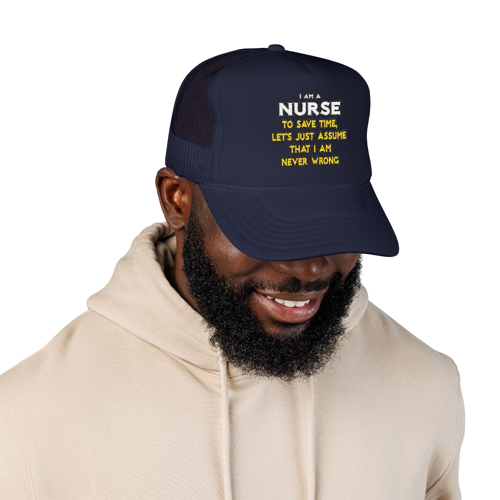 Nurse...Assume I Am Never Wrong - Foam Trucker Hat