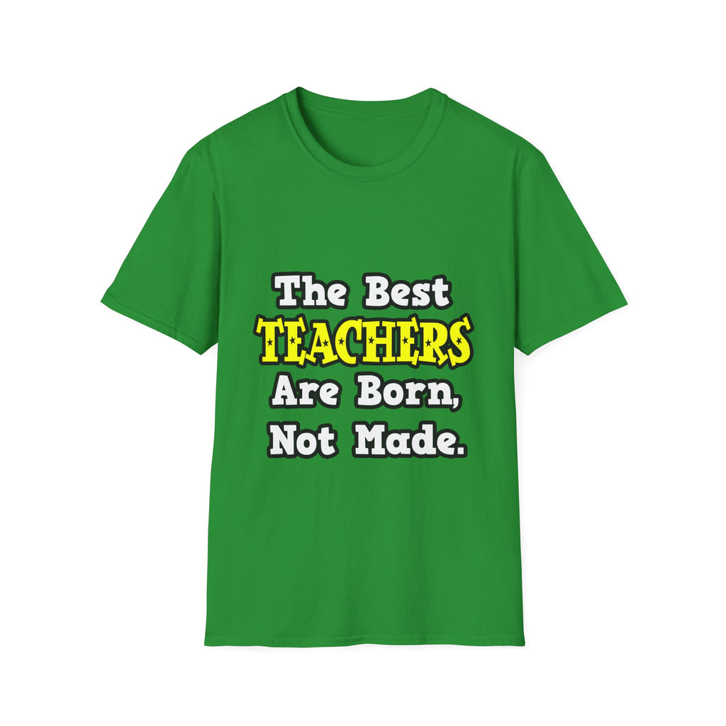 The Best Teachers Are Born, Not Made - Unisex Softstyle T-Shirt