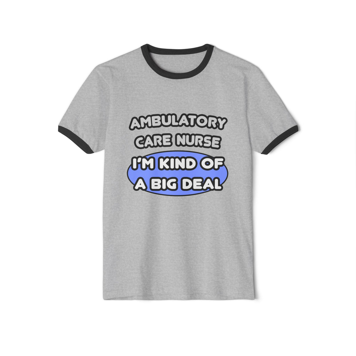 Ambulatory Care Nurse ... I'm Kind of a Big Deal - Unisex Cotton Ringer T-Shirt