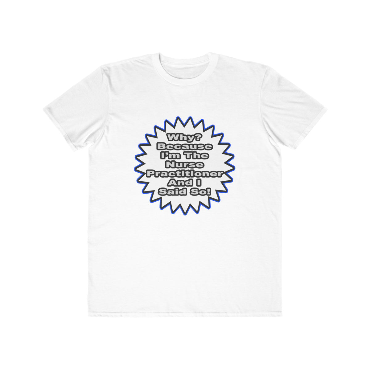 Nurse Practitioner...Because I Said So - Men's Lightweight Fashion Tee
