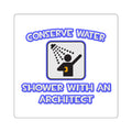 Conserve Water .. Shower With an Architect - Square Stickers