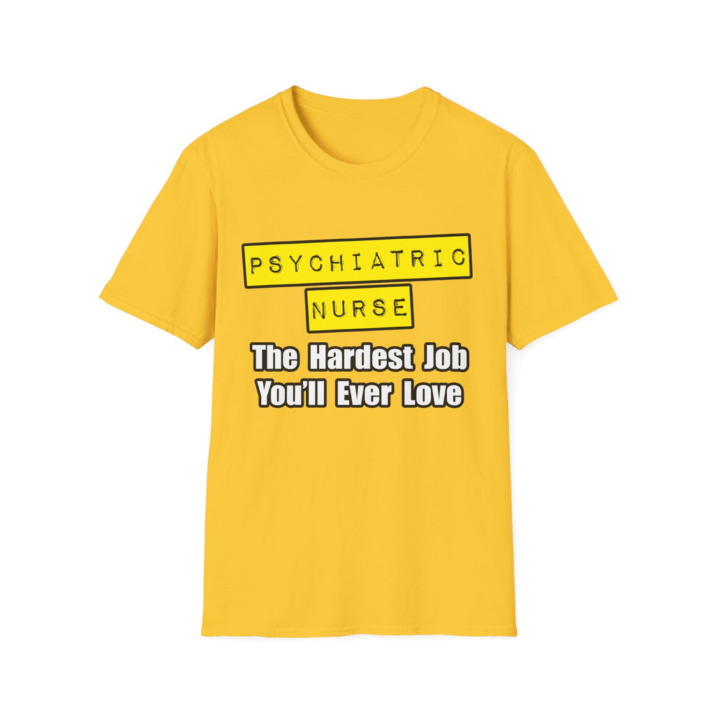 Psychiatric Nurse...Hardest Job You'll Ever Love - Unisex Softstyle T-Shirt