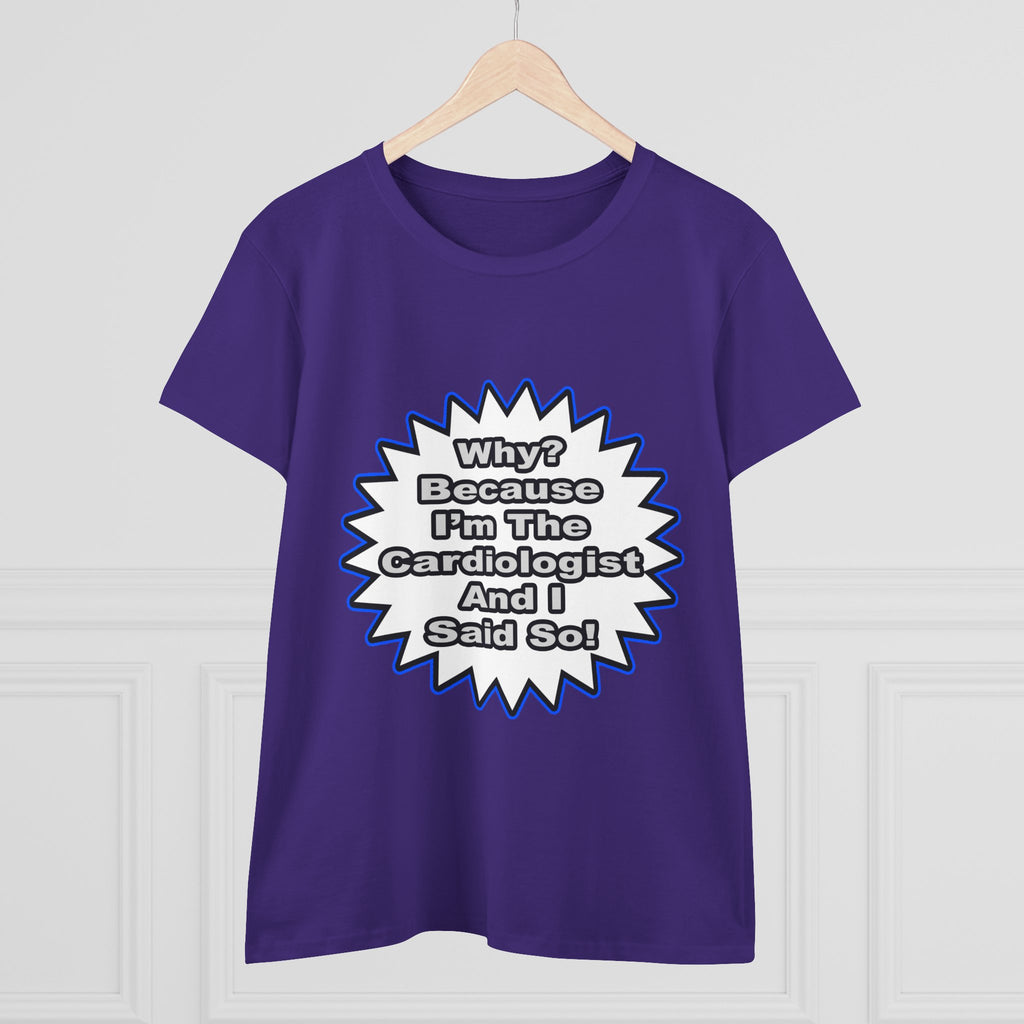 Cardiologist...Because I Said So - Women's Midweight Cotton Tee
