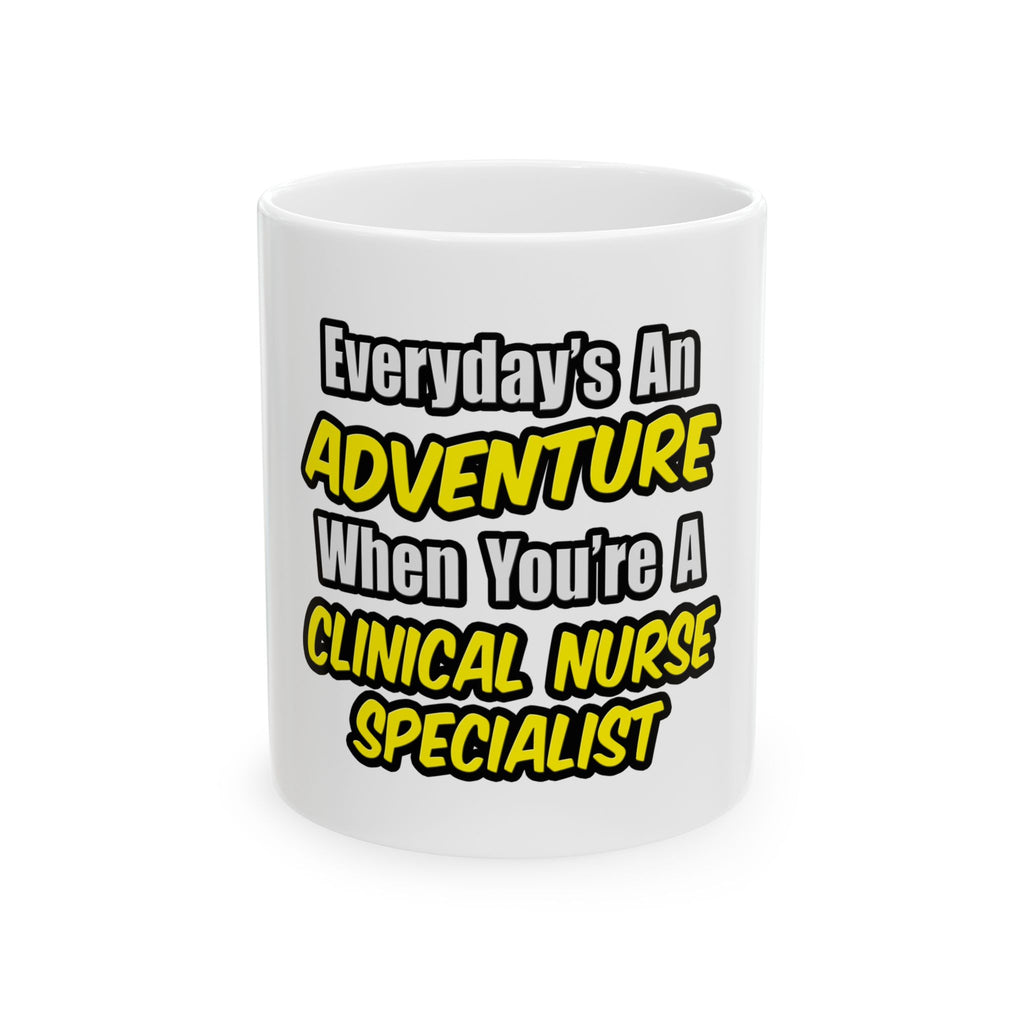 Everyday's An Adventure .. Clinical Nurse Specialist - Ceramic Mug, (11oz, 15oz)