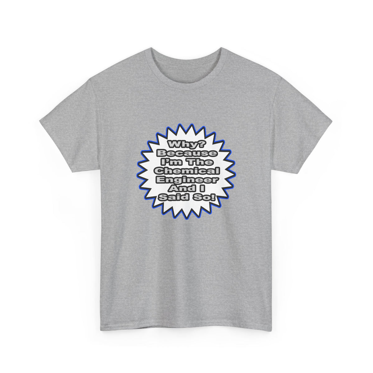 Chemical Engineer...Because I Said So - Unisex Heavy Cotton Tee