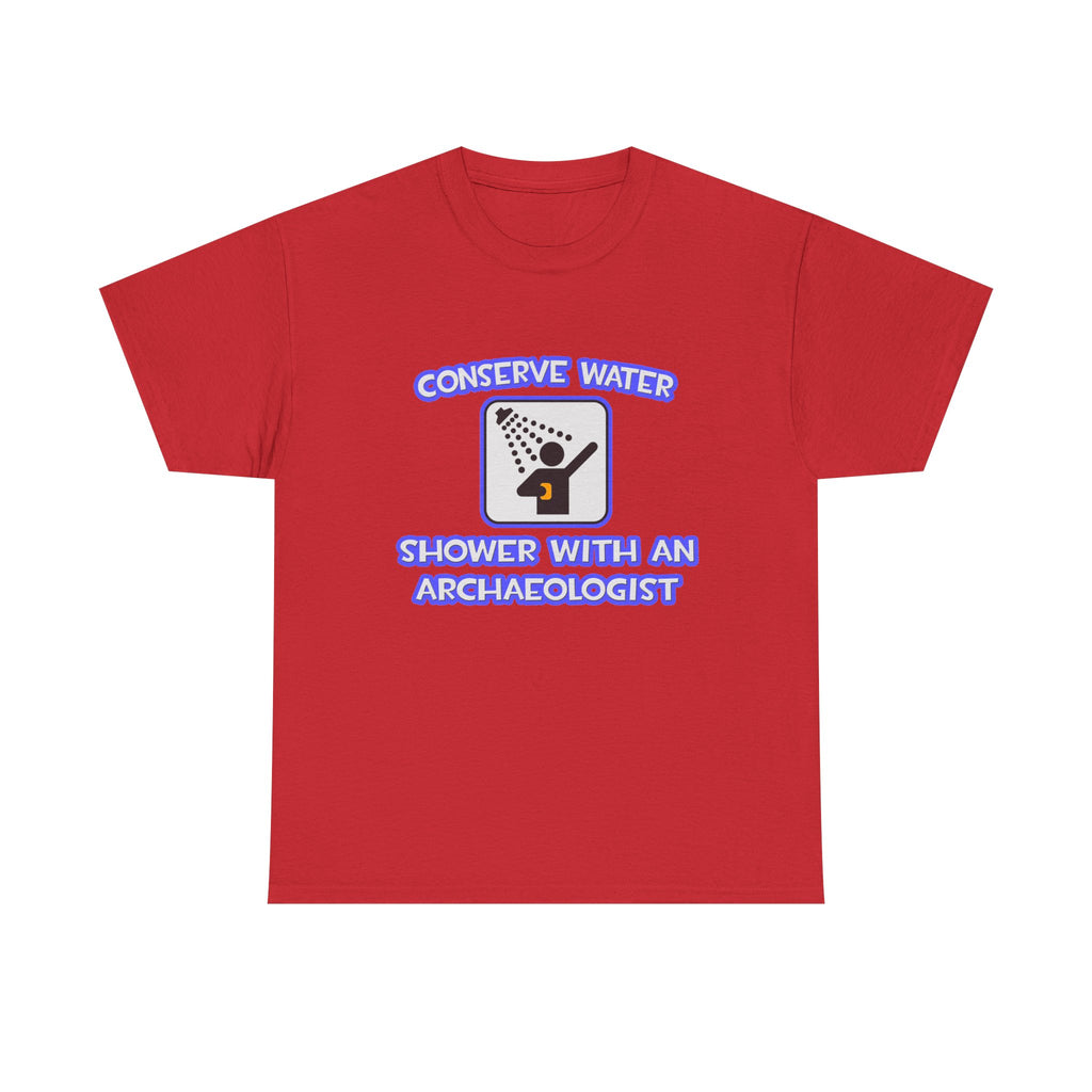 Conserve Water .. Shower With an Archaeologist - Unisex Heavy Cotton Tee