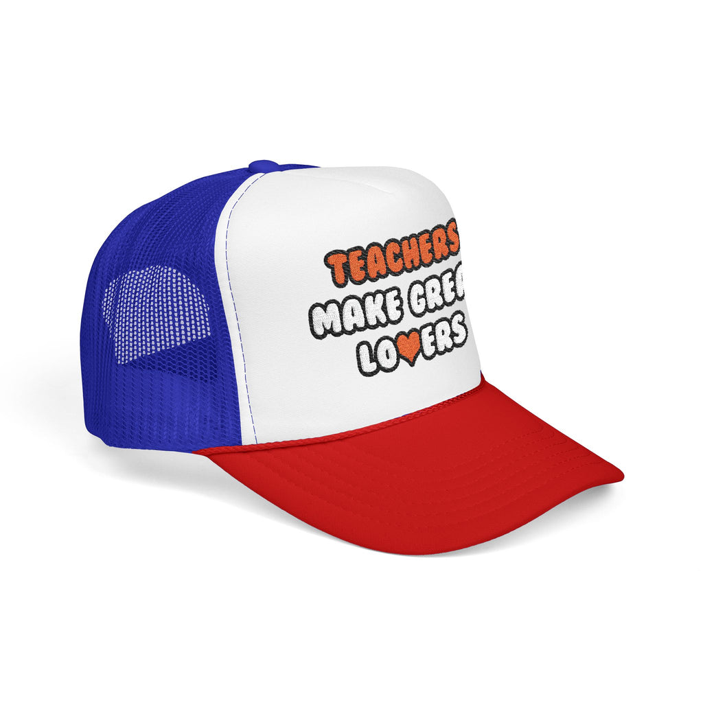 Teachers Make Great Lovers - Foam Trucker Hat