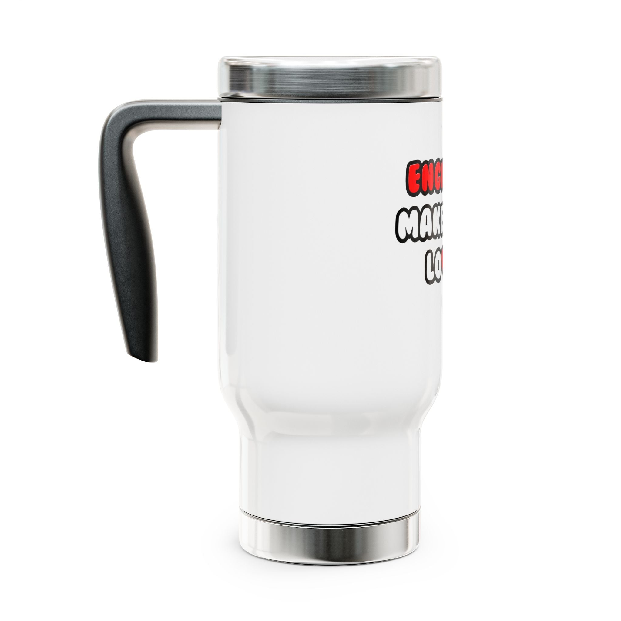 Engineers Make Great Lovers - Stainless Steel Travel Mug with Handle, 14oz