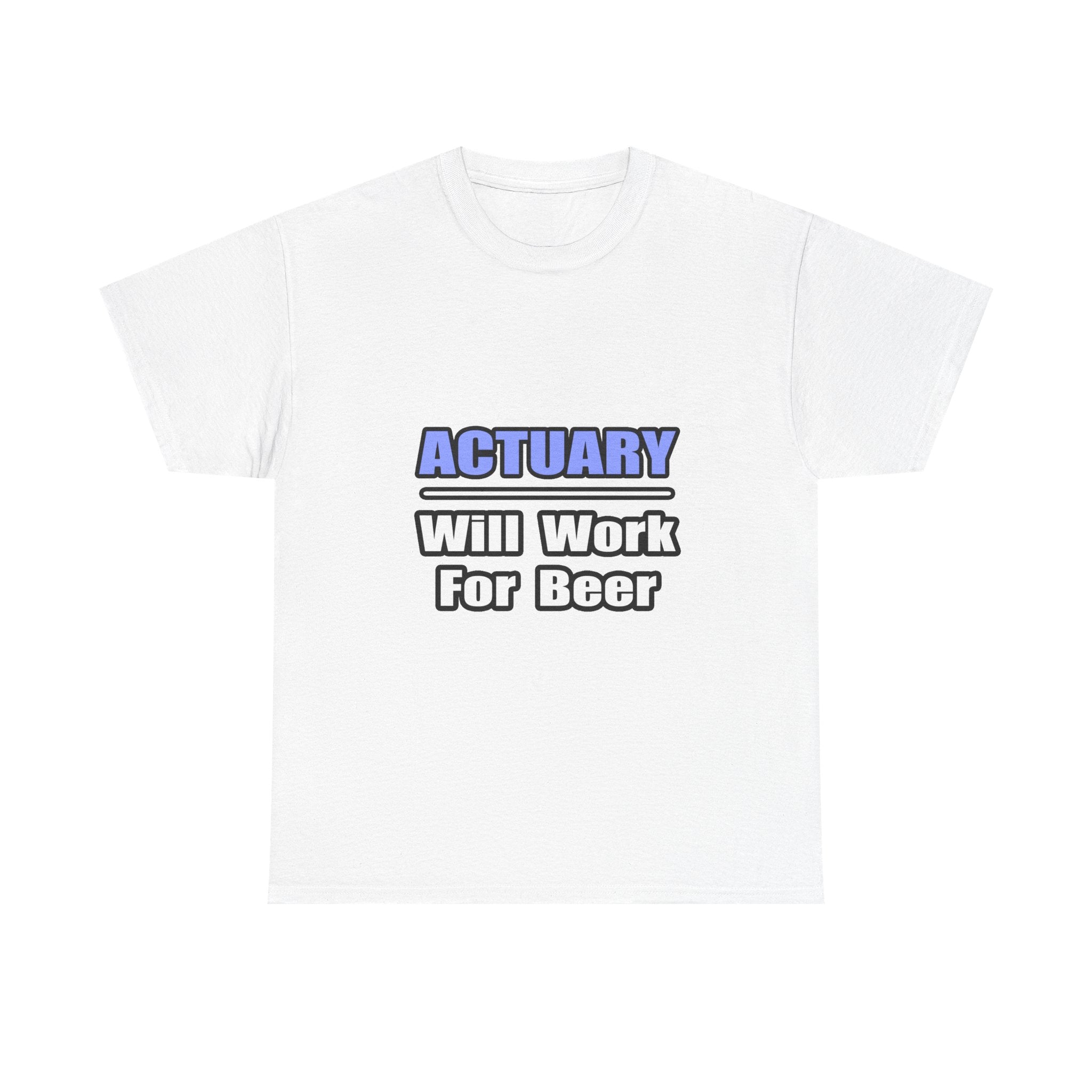 Actuary...Will Work For Beer - Unisex Heavy Cotton Tee