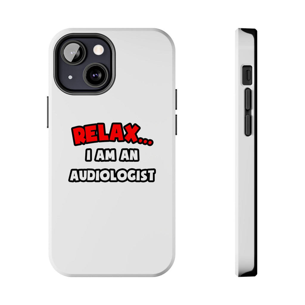 Relax ... I Am an Audiologist - Tough Phone Cases