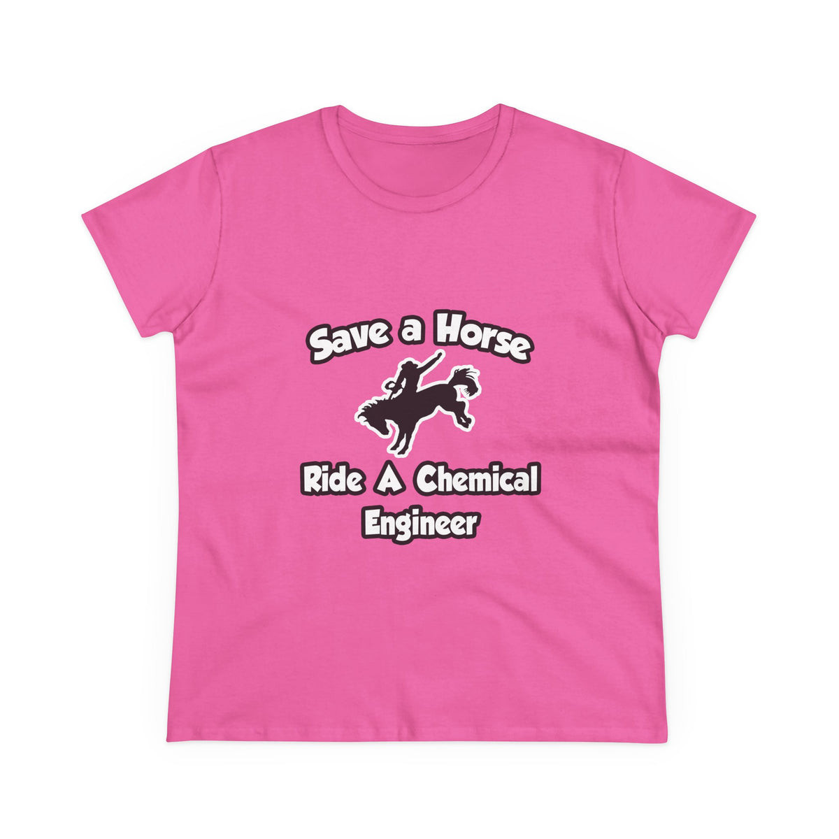 Save a Horse .. Ride a Chemical Engineer - Women's Midweight Cotton Tee