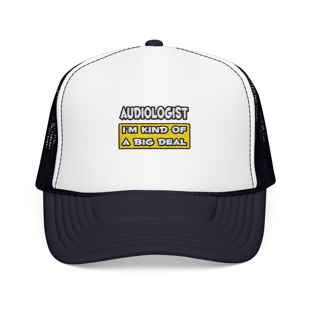Audiologist .. I'm Kind of a Big Deal - Foam Trucker Hat