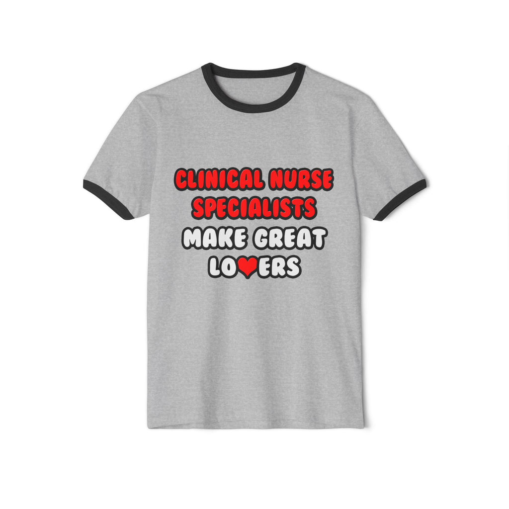 Clinical Nurse Specialists Make Great Lovers - Unisex Cotton Ringer T-Shirt