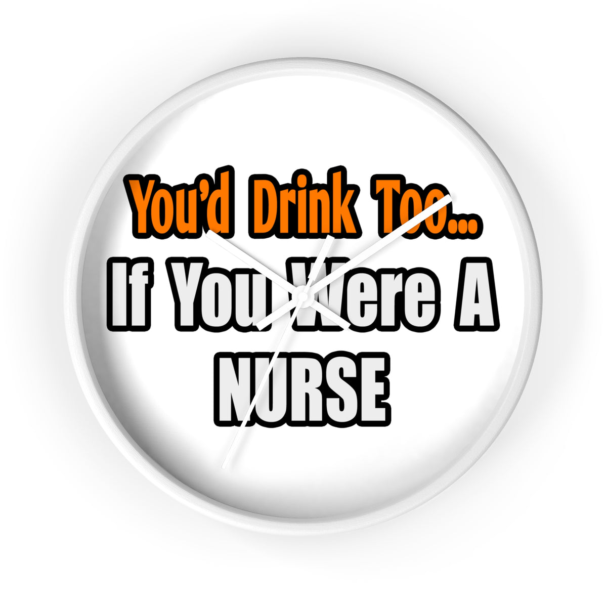 You'd Drink Too...Nurse - Wall Clock