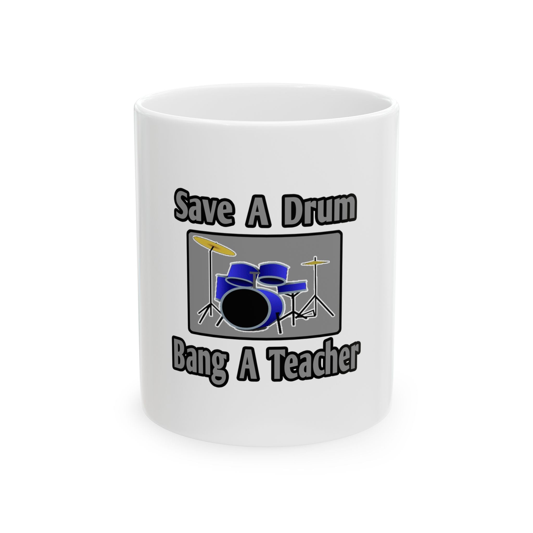 Save a Drum...Bang a Teacher - Ceramic Mug, (11oz, 15oz)