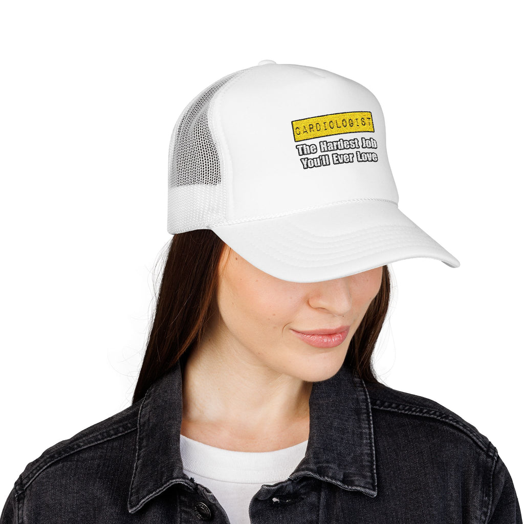 Cardiologist...Hardest Job You'll Ever Love - Foam Trucker Hat