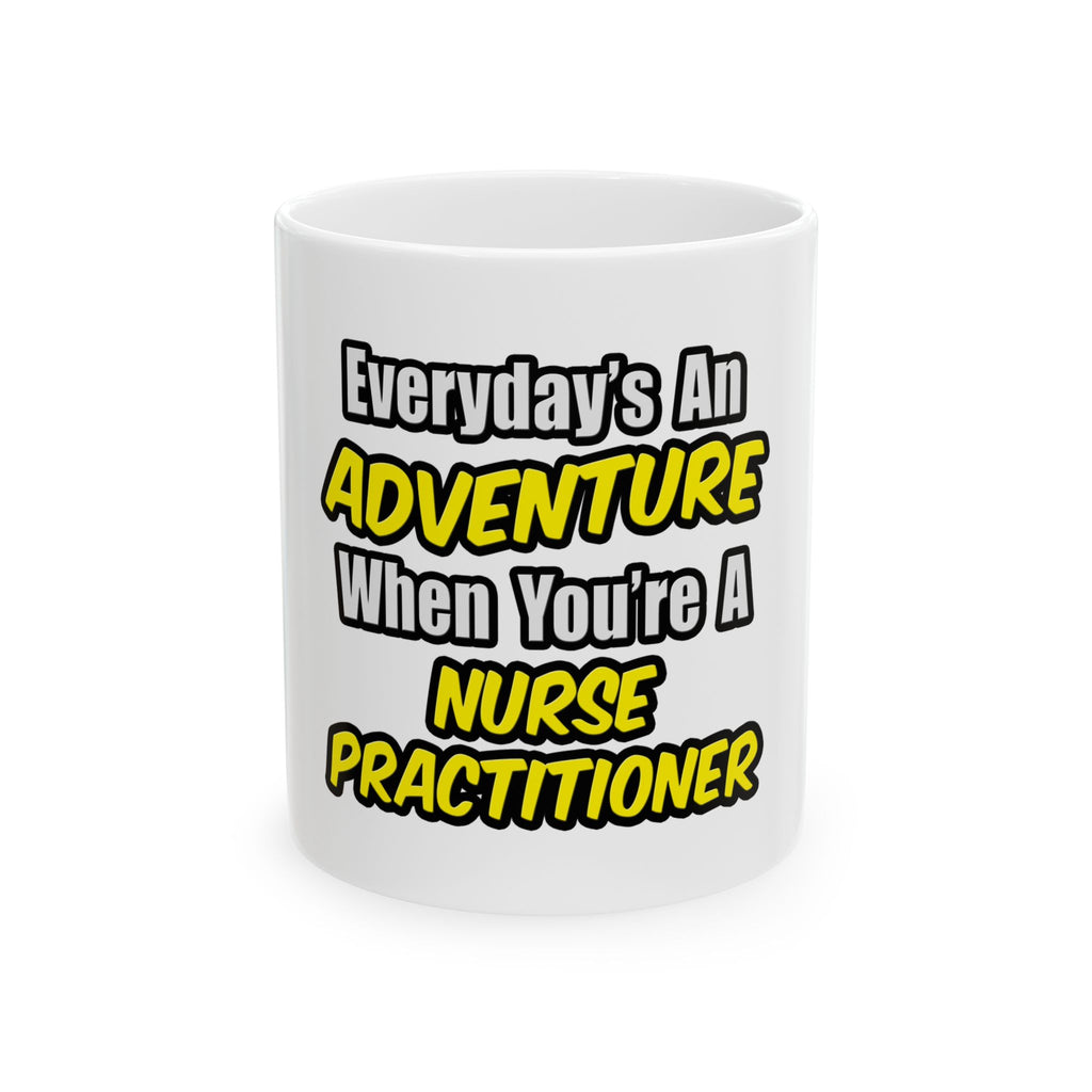 Everyday's An Adventure...Nurse Practitioner - Ceramic Mug, (11oz, 15oz)