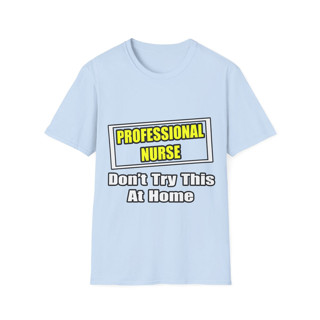 Professional Nurse...Don't Try This At Home - Unisex Softstyle T-Shirt